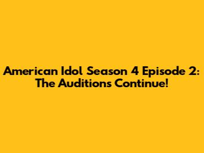 American Idol Season 4 Episode 2: The Auditions Continue!