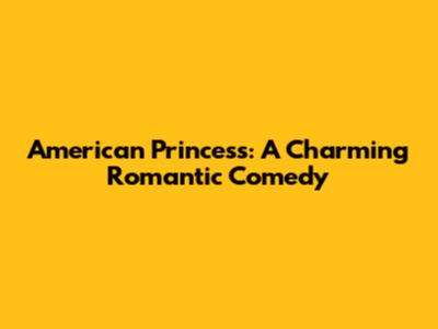 American Princess: A Charming Romantic Comedy