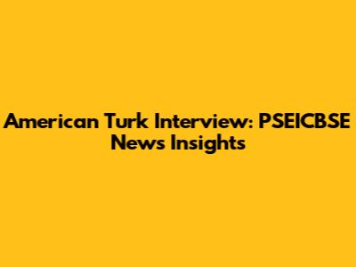 American Turk Interview: PSEICBSE News Insights