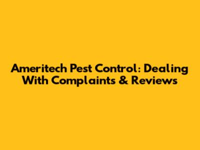 Ameritech Pest Control: Dealing With Complaints & Reviews