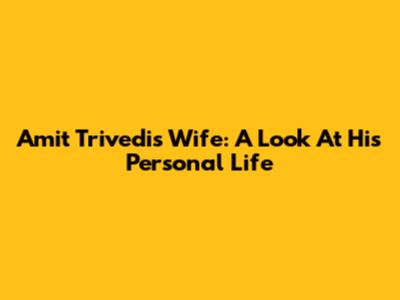 Amit Trivedi's Wife: A Look At His Personal Life
