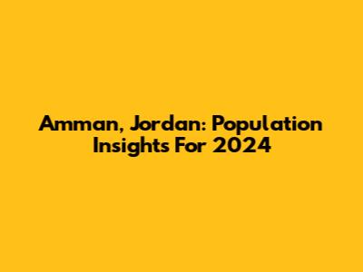 Amman, Jordan: Population Insights For 2024