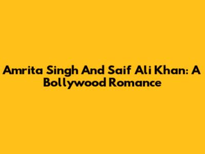 Amrita Singh And Saif Ali Khan: A Bollywood Romance