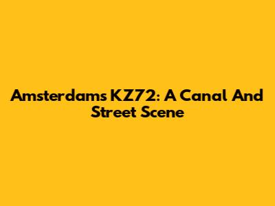 Amsterdam's KZ72: A Canal And Street Scene