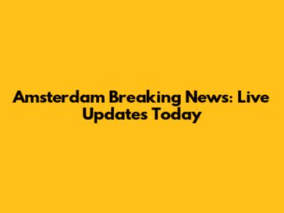 Amsterdam Breaking News: Live Updates Today