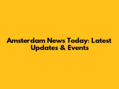 Amsterdam News Today: Latest Updates & Events