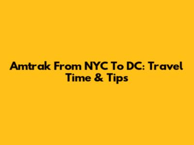 Amtrak From NYC To DC: Travel Time & Tips
