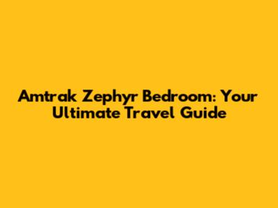Amtrak Zephyr Bedroom: Your Ultimate Travel Guide