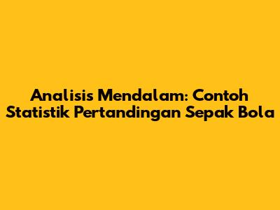 Analisis Mendalam: Contoh Statistik Pertandingan Sepak Bola