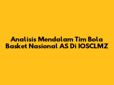 Analisis Mendalam Tim Bola Basket Nasional AS Di IOSCLMZ