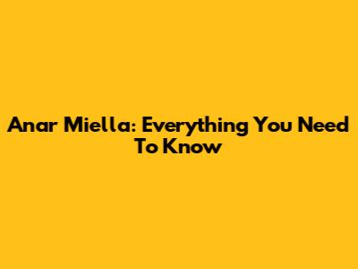 Anar Miella: Everything You Need To Know