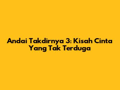 Andai Takdirnya 3: Kisah Cinta Yang Tak Terduga