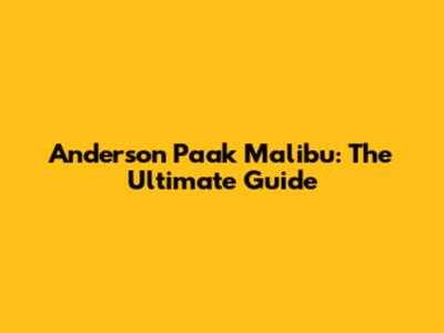 Anderson Paak Malibu: The Ultimate Guide