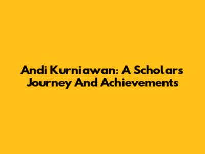 Andi Kurniawan: A Scholar's Journey And Achievements