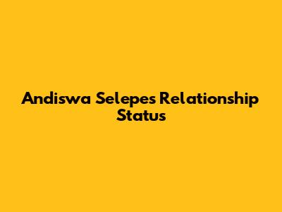 Andiswa Selepe's Relationship Status