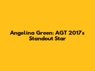 Angelina Green: AGT 2017's Standout Star