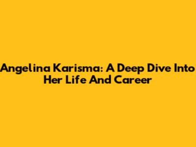 Angelina Karisma: A Deep Dive Into Her Life And Career