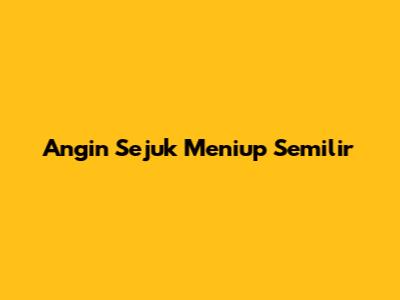 Angin Sejuk Meniup Semilir