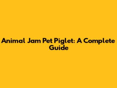 Animal Jam Pet Piglet: A Complete Guide