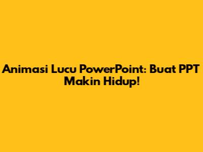 Animasi Lucu PowerPoint: Buat PPT Makin Hidup!