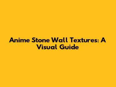 Anime Stone Wall Textures: A Visual Guide