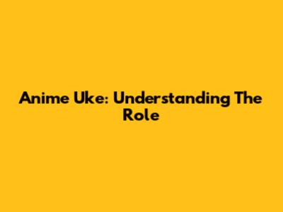Anime Uke: Understanding The Role
