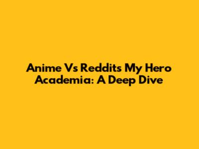 Anime Vs Reddit's My Hero Academia: A Deep Dive