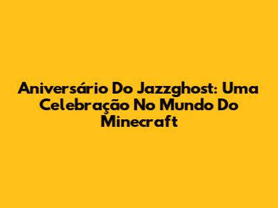 Aniversário Do Jazzghost: Uma Celebração No Mundo Do Minecraft