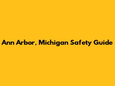 Ann Arbor, Michigan Safety Guide