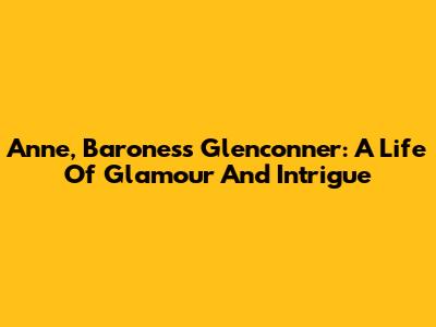 Anne, Baroness Glenconner: A Life Of Glamour And Intrigue