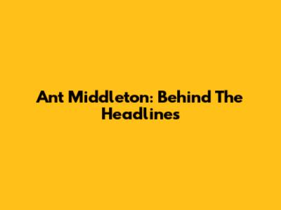 Ant Middleton: Behind The Headlines