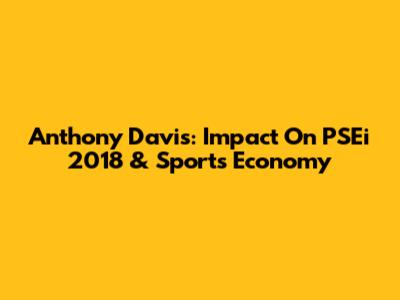 Anthony Davis: Impact On PSEi 2018 & Sports Economy