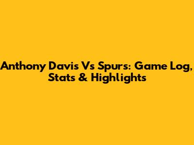 Anthony Davis Vs Spurs: Game Log, Stats & Highlights
