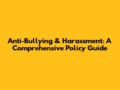 Anti-Bullying & Harassment: A Comprehensive Policy Guide