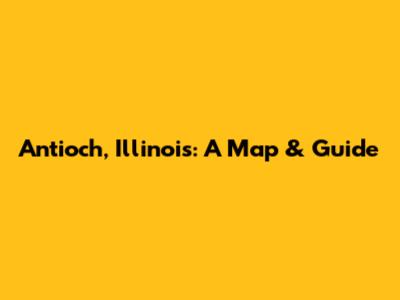 Antioch, Illinois: A Map & Guide