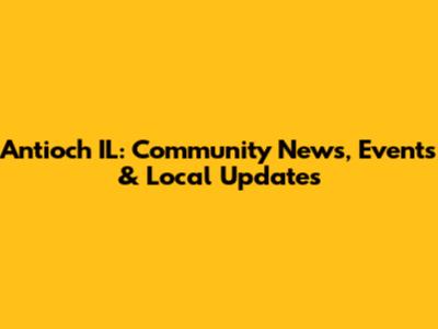 Antioch IL: Community News, Events & Local Updates