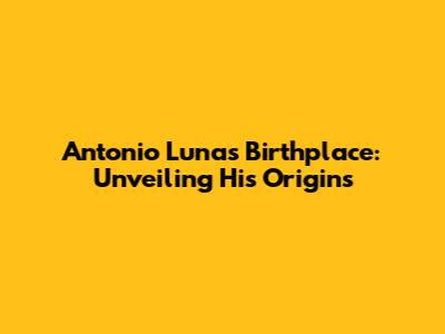 Antonio Luna's Birthplace: Unveiling His Origins