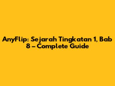 AnyFlip: Sejarah Tingkatan 1, Bab 8 – Complete Guide