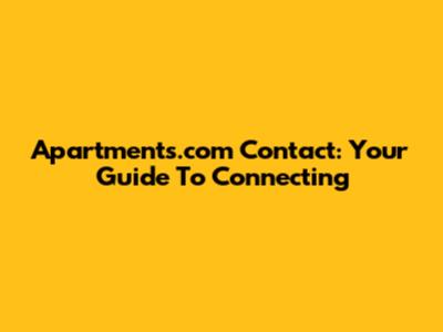 Apartments.com Contact: Your Guide To Connecting