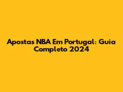 Apostas NBA Em Portugal: Guia Completo 2024