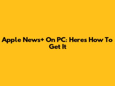 Apple News+ On PC: Here's How To Get It