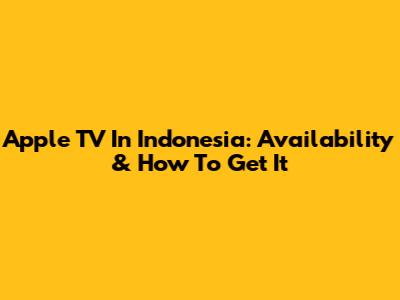 Apple TV In Indonesia: Availability & How To Get It