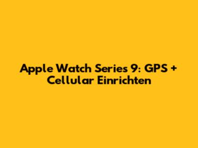 Apple Watch Series 9: GPS + Cellular Einrichten