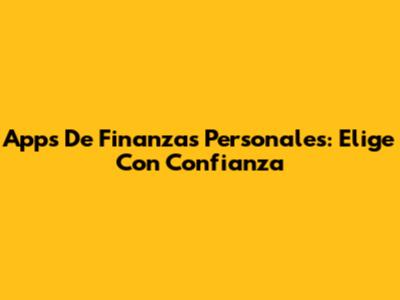 Apps De Finanzas Personales: Elige Con Confianza