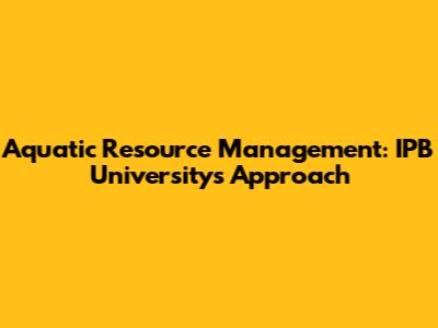Aquatic Resource Management: IPB University's Approach