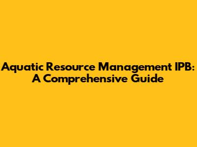 Aquatic Resource Management IPB: A Comprehensive Guide
