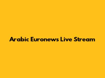 Arabic Euronews Live Stream