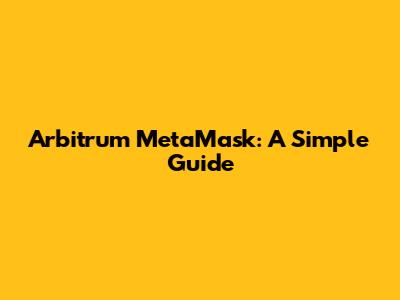 Arbitrum MetaMask: A Simple Guide