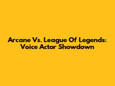 Arcane Vs. League Of Legends: Voice Actor Showdown