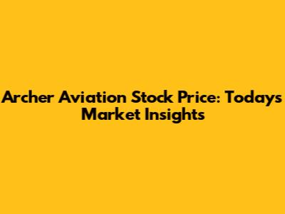 Archer Aviation Stock Price: Today's Market Insights